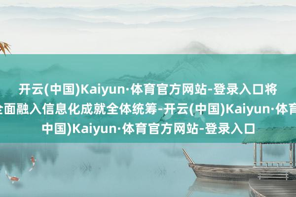 开云(中国)Kaiyun·体育官方网站-登录入口将科室医教研监职责全面融入信息化成就全体统筹-开云(中国)Kaiyun·体育官方网站-登录入口