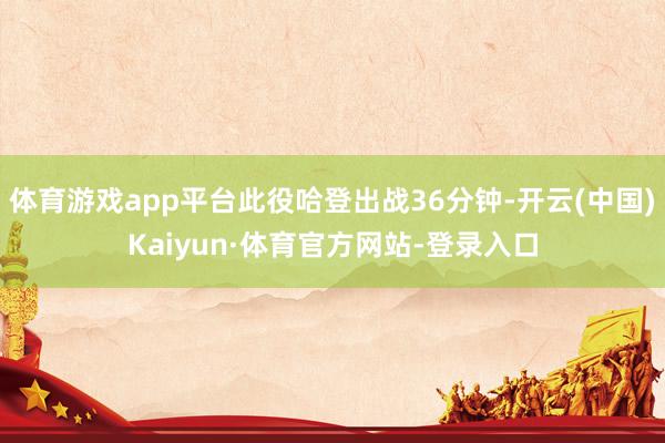 体育游戏app平台此役哈登出战36分钟-开云(中国)Kaiyun·体育官方网站-登录入口